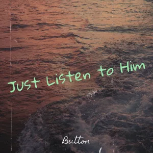 Just Listen to Him