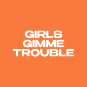 Girls Gimme Trouble