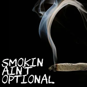 Smokin aint optional