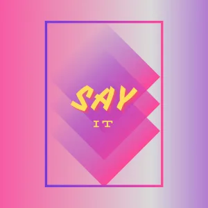 SAY IT