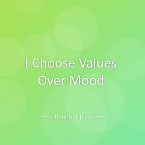 I Choose Values Over Mood
