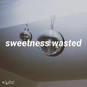 Sweetness Wasted