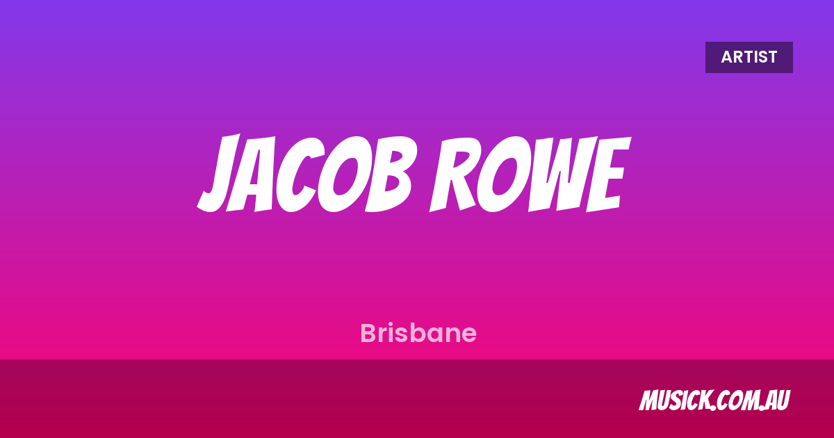 Jacob Rowe — Songs & Profile in Brisbane | musick.com.au