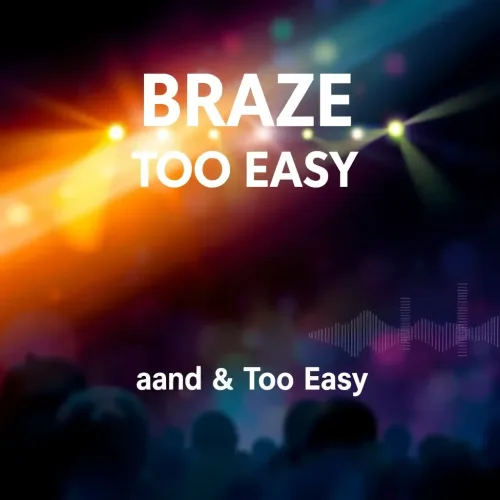 Braze and Too Easy