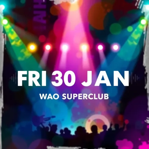 FRI 30 JAN - WAO SUPERCLUB