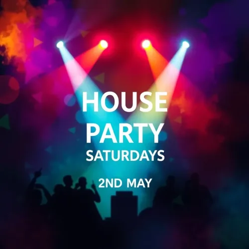 HOUSE PARTY SATURDAYS - 2ND MAY
