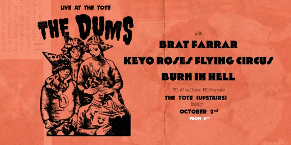 The Dums “It’s Too Late” with Brat Farrar, Keyo Roses Flying Circus and Burn In Hell at The Tote.