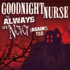 Goodnight Nurse - The Always and Never (Again!) Tour | SECOND SHOW