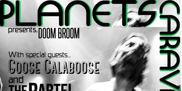 Planets Caravans Doom broom with special guests Goose Calaboose and The Rartel