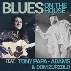 Blues On The House ft. Tony Papa-Adams & Dom Zurzolo