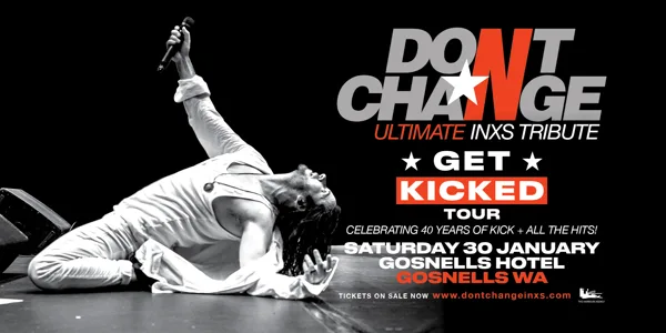 DON’T CHANGE – Ultimate INXS Tribute -  ‘GET KICKED TOUR’ - Celebrating 40 Years of KICK!