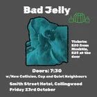 Bad Jelly w/ New Collision, Cup & Quiet Neighbours