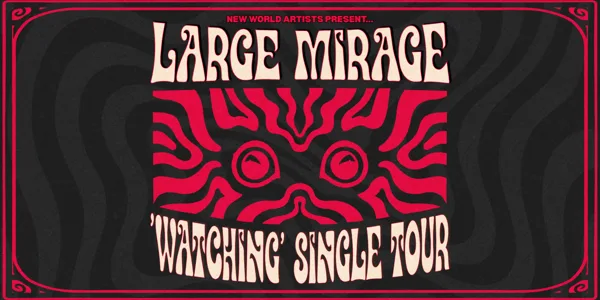 LARGE MIRAGE - 'WATCHING' SINGLE TOUR w/ Special Guests