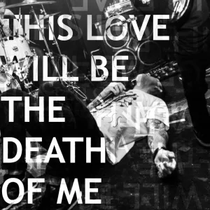 This Love Will Be the Death of Me