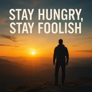 Stay Hungry, Stay Foolish