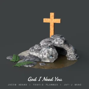 God I Need You (feat. Travis Plummer & Jay-J Bang)