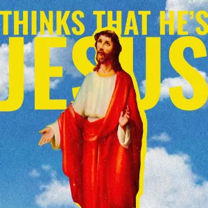 THINKS THAT HE'S JESUS