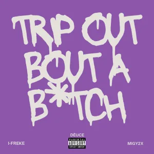 Trip Out Bout A Bitch (feat. FR & Migy2x)
