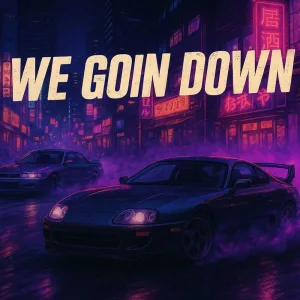 WE GOIN DOWN