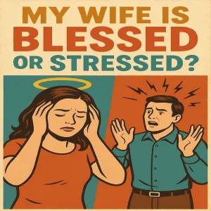 My Wife Is Blessed or Stressed?