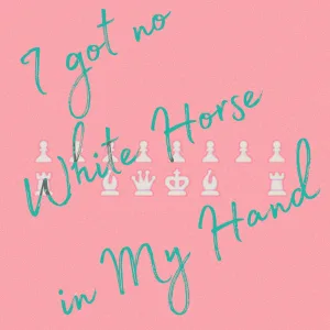 I got no white horse in my hand