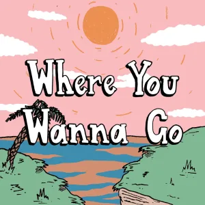 Where You Wanna Go