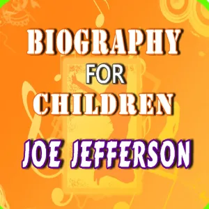 Biography for Children: Joe Jefferson