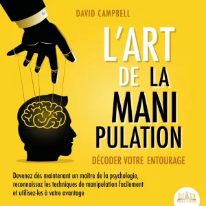 Chapter 12.2 - L'ART DE LA MANIPULATION - Décoder votre entourage: Devenez dès maintenant un maître de la psychologie, reconnaisse