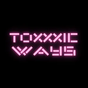 TOXXXIC WAYS!