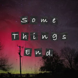 Some Things End