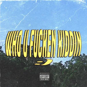WHO U FUCKEN KIDDIN