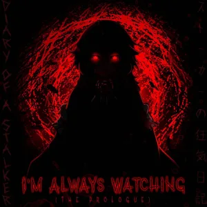 I'm Always Watching (The Prologue)