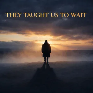 THEY TAUGHT US TO WAIT