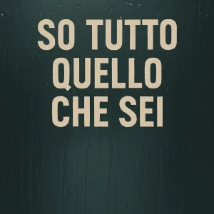 So tutto quello che sei