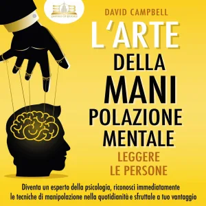 Capitolo 15 - L'arte della manipolazione mentale - Leggere le persone: Diventa un esperto della psicologia, riconosci immediatamen