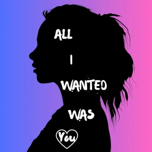 All I Wanted Was You