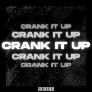 CRANK IT UP