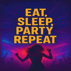 Eat, Sleep, Party, Repeat