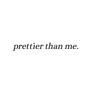 prettier than me