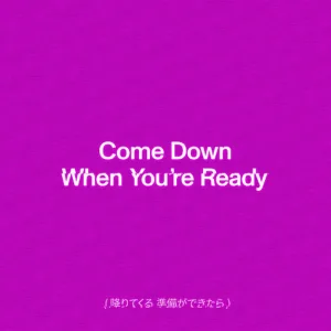 Come Down When You're Ready