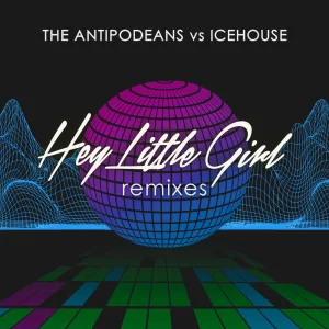 Hey Little Girl (The Antipodeans vs. ICEHOUSE) [The Antipodeans ‘One For The Clubs’ Remix] (The Antipodeans ‘One For The Clubs’ Remix)