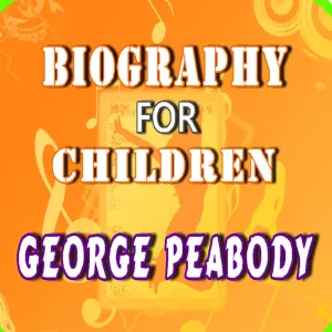Biography for Children: George Peabody
