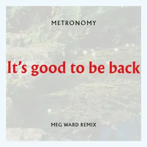 It's good to be back (Meg Ward Remix)