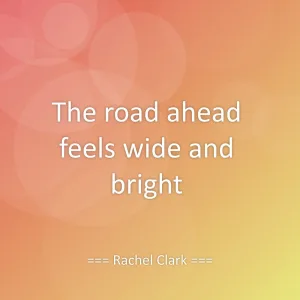 The road ahead feels wide and bright