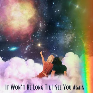 It Won't Be Long Til I See You Again