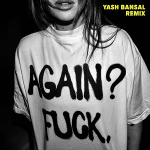 Again? Fuck. (Yash Bansal Remix)