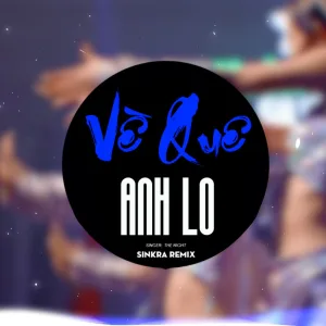 Về Quê Anh Lo (SinKra Remix)