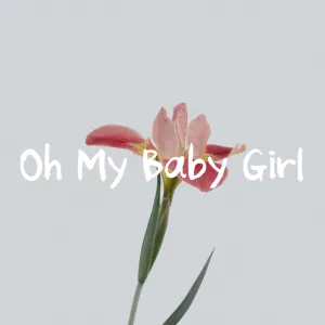 Oh My Baby Girl