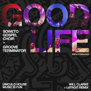 Good Life (Impilo Emnande) (Will Clarke x Latroit Remix)