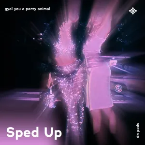 gyal you a party animal - sped up + reverb